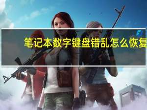 笔记本数字键盘错乱怎么恢复（笔记本数字键盘错乱）