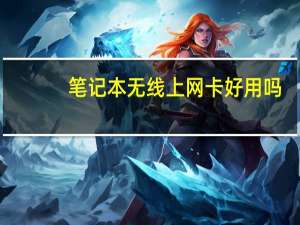 笔记本无线上网卡好用吗（笔记本无线上网卡）