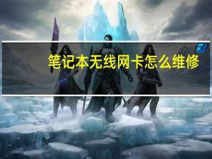 笔记本无线网卡怎么维修（笔记本无线网卡怎么打开）