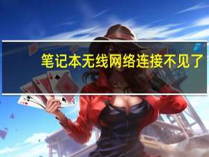 笔记本无线网络连接不见了（笔记本无线网络连接）