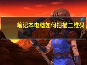 笔记本电脑如何扫描二维码
