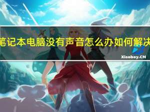 笔记本电脑没有声音怎么办如何解决（笔记本电脑没有声音怎么办）