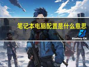 笔记本电脑配置是什么意思（笔记本电脑配置）