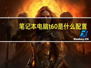笔记本电脑t60是什么配置（t60笔记本(t60笔记本电脑配置)）