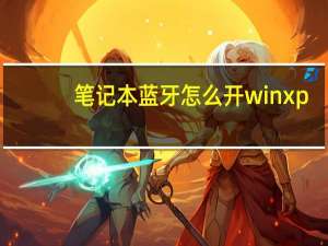 笔记本蓝牙怎么开winxp（笔记本蓝牙怎么开）
