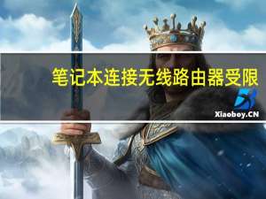 笔记本连接无线路由器受限（笔记本怎么连接无线路由器）