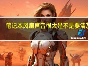 笔记本风扇声音很大是不是要清灰了（笔记本风扇声音很大）
