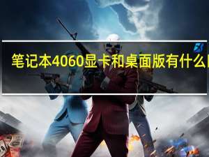 笔记本4060显卡和桌面版有什么区别