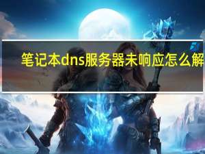 笔记本dns服务器未响应怎么解决（lol登陆服务器未响应）