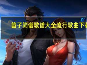 笛子简谱歌谱大全流行歌曲下载（笛子简谱歌谱大全流行歌曲）