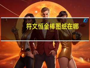 符文恒金棒图纸在哪（符文恒金棒图纸获得方法）