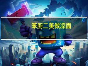 笨厨二美做凉面