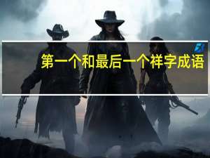 第一个和最后一个祥字成语（第一个和最后一个奖励）