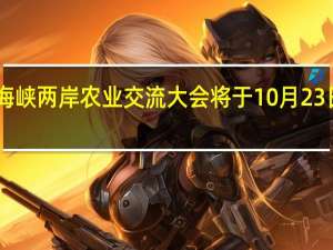 第一届海峡两岸农业交流大会将于10月23日至27日举行