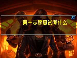 第一志愿复试考什么