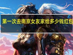 第一次去南京女友家给多少钱红包合适