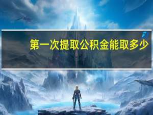 第一次提取公积金能取多少