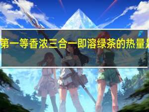 第一等 香浓三合一即溶绿茶的热量是多少