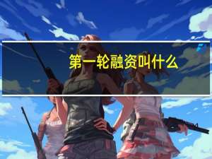 第一轮融资叫什么