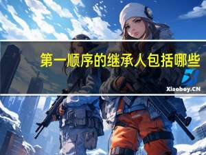 第一顺序的继承人包括哪些