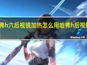 第三代哈弗h六后视镜加热怎么用 哈弗h后视镜为什么那么大