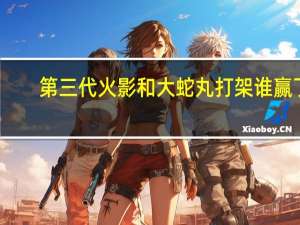 第三代火影和大蛇丸打架谁赢了（第三代火影）