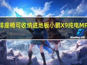 第三排座椅可收纳进地板 小鹏X9纯电MPV最新官曝：同级套内面积最大