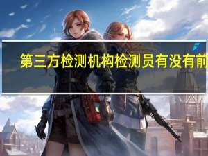 第三方检测机构检测员有没有前途