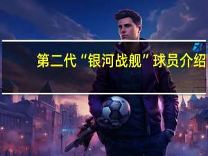 第二代“银河战舰”球员介绍