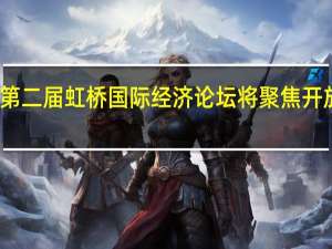 第二届虹桥国际经济论坛将聚焦开放创新