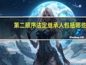 第二顺序法定继承人包括哪些