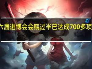 第六届进博会会期过半已达成700多项合作意向