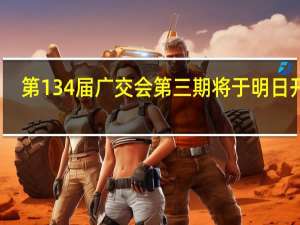 第134届广交会第三期将于明日开展