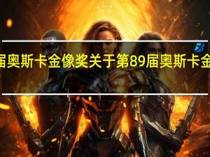 第89届奥斯卡金像奖 关于第89届奥斯卡金像奖的介绍
