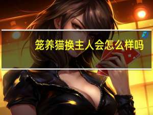 笼养猫换主人会怎么样吗