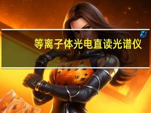 等离子体光电直读光谱仪（全谱直读型等离子发射光谱仪简介）