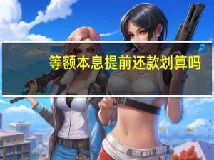 等额本息提前还款划算吗
