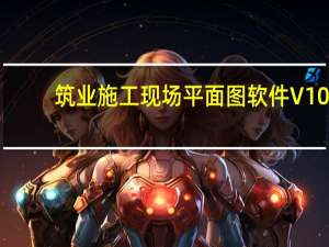 筑业施工现场平面图软件 V10.0.0.109 绿色版（筑业施工现场平面图软件 V10.0.0.109 绿色版功能简介）