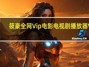 筱豪全网Vip电影电视剧播放器 V3.1.2.6 绿色免费版（筱豪全网Vip电影电视剧播放器 V3.1.2.6 绿色免费版功能简介）