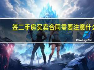 签二手房买卖合同需要注意什么