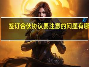 签订合伙协议要注意的问题有哪些