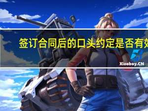 签订合同后的口头约定是否有效