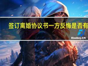 签订离婚协议书一方反悔是否有效