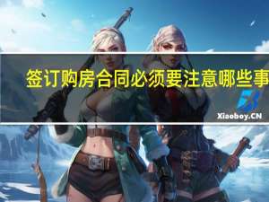 签订购房合同必须要注意哪些事项