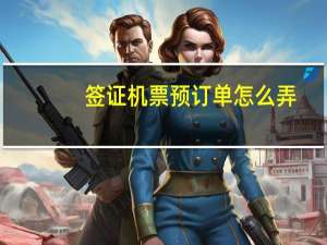 签证机票预订单怎么弄