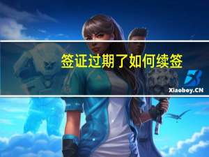 签证过期了如何续签