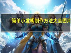 简单小发明制作方法大全图片（简单小发明制作方法大全）