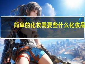 简单的化妆需要些什么化妆品