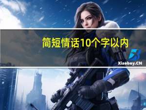 简短情话10个字以内（简短情话）