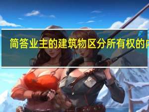 简答业主的建筑物区分所有权的内容（简述业主的建筑物区分所有权的内容）